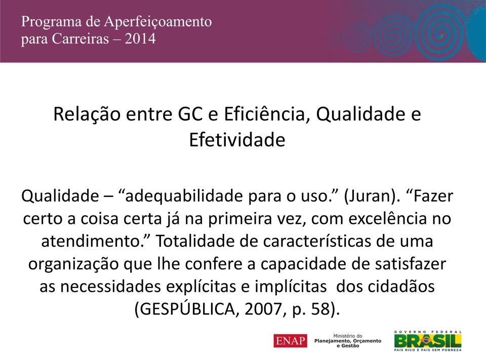 Fazer certo a coisa certa já na primeira vez, com excelência no atendimento.