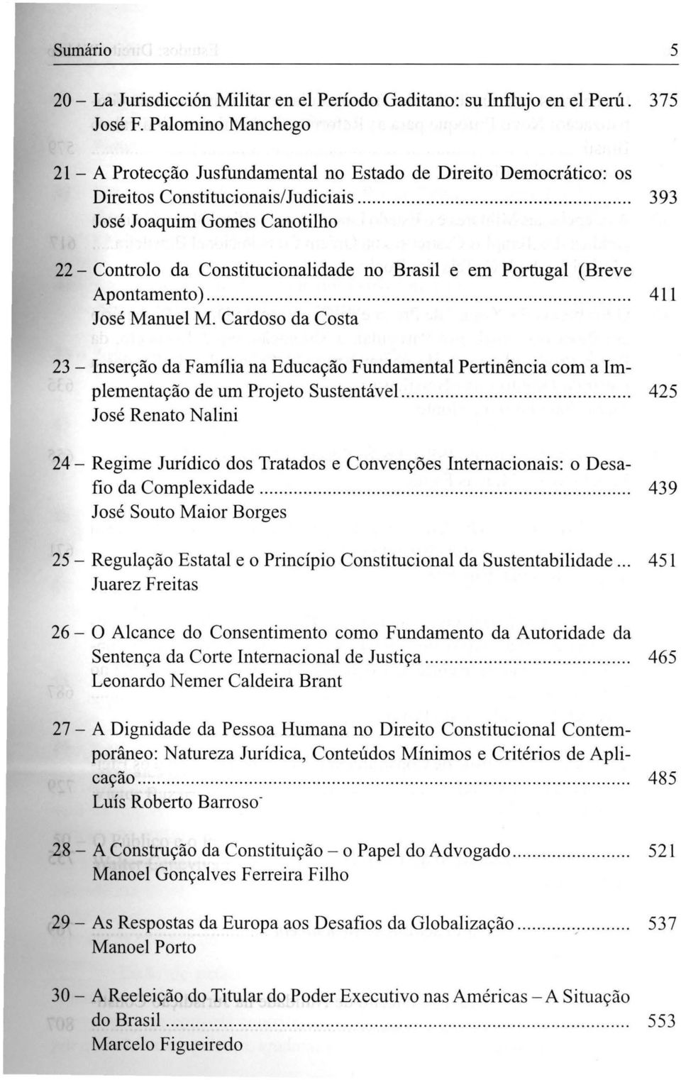 ................ 393 José Joaquim Gomes Canotilho 22 - Controlo da Constitucionalidade no Brasil e em Portugal (Breve Apontamento)................................ 411 José Manuel M.