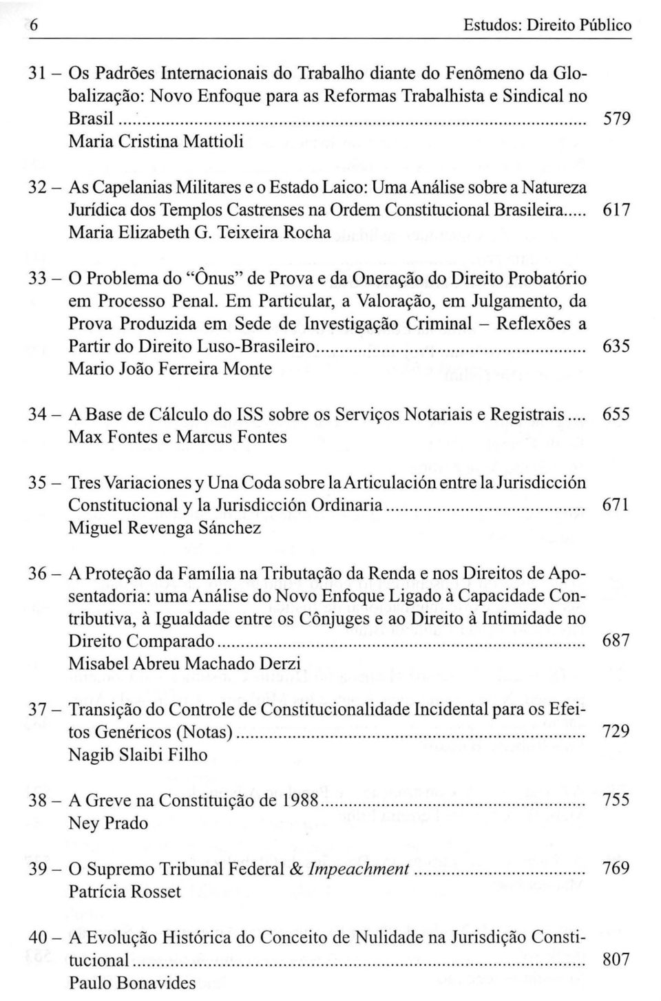 .. 617 Maria Elizabeth G. Teixeira Rocha 33 - O Problema do "Ônus" de Prova e da Oneração do Direito Probatório em Processo Penal.
