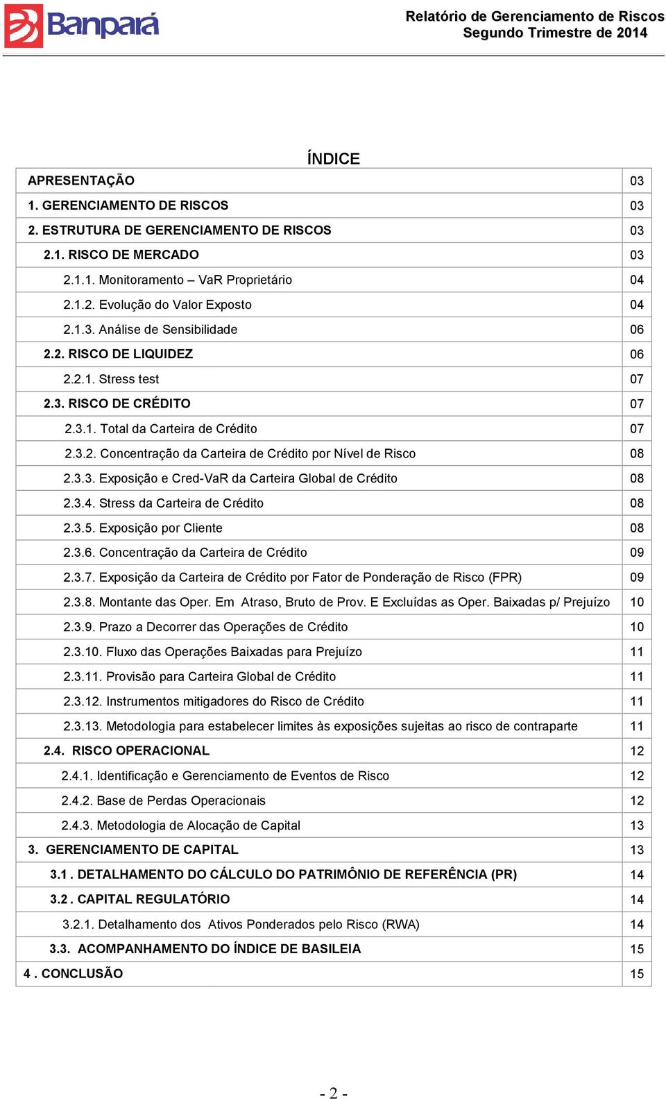 3.3. Exposição e Cred-VaR da Carteira Global de Crédito 08 2.3.4. Stress s da Carteira de Crédito 08 2.3.5. Exposição por Cliente 08 2.3.6. Concentração da Carteira de Crédito 09 2.3.7.