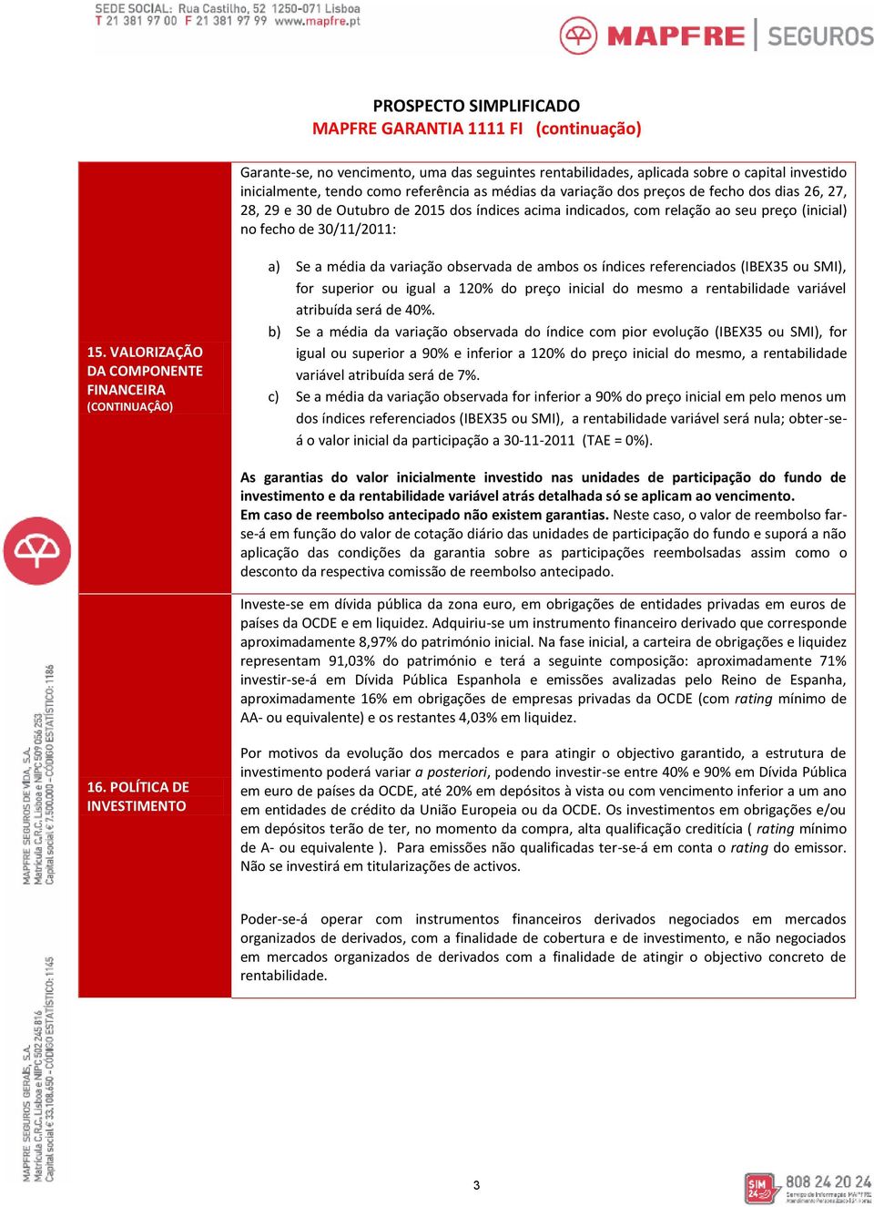 VALORIZAÇÃO DA COMPONENTE FINANCEIRA (CONTINUAÇÂO) a) Se a média da variação observada de ambos os índices referenciados (IBEX35 ou SMI), for superior ou igual a 120% do preço inicial do mesmo a