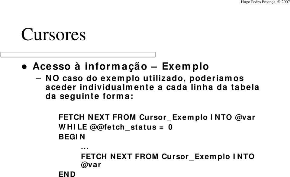 seguinte forma: FETCH NEXT FROM Cursor_Exemplo INTO @var WHILE