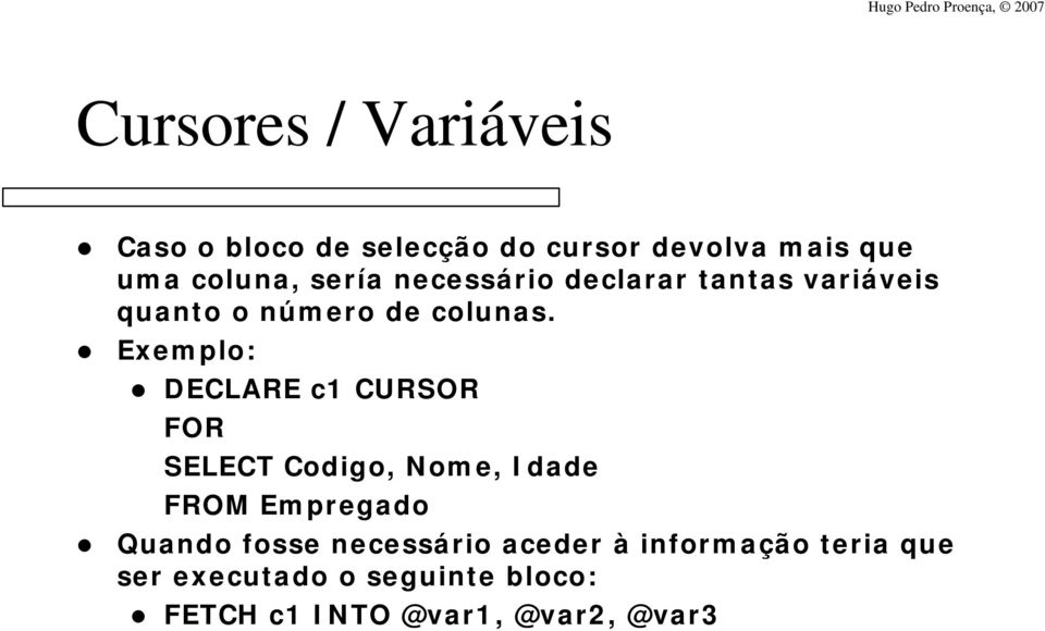 Exemplo: DECLARE c1 CURSOR FOR SELECT Codigo, Nome, Idade FROM Empregado Quando