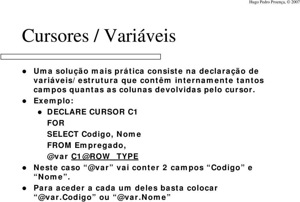 Exemplo: DECLARE CURSOR C1 FOR SELECT Codigo, Nome FROM Empregado, @var C1@ROW_TYPE Neste