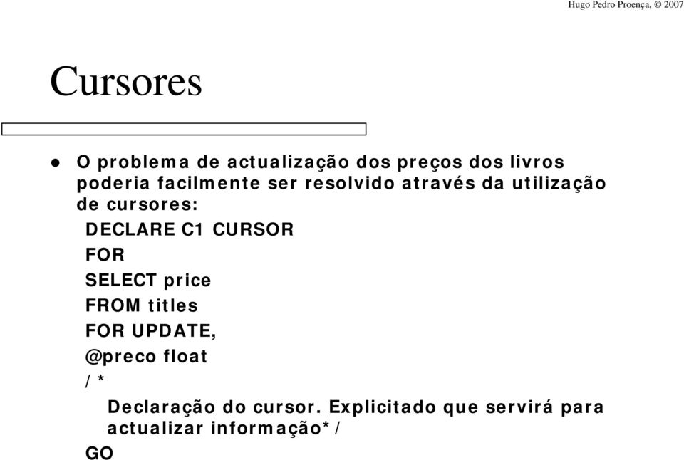 FOR SELECT price FROM titles FOR UPDATE, @preco float /* Declaração