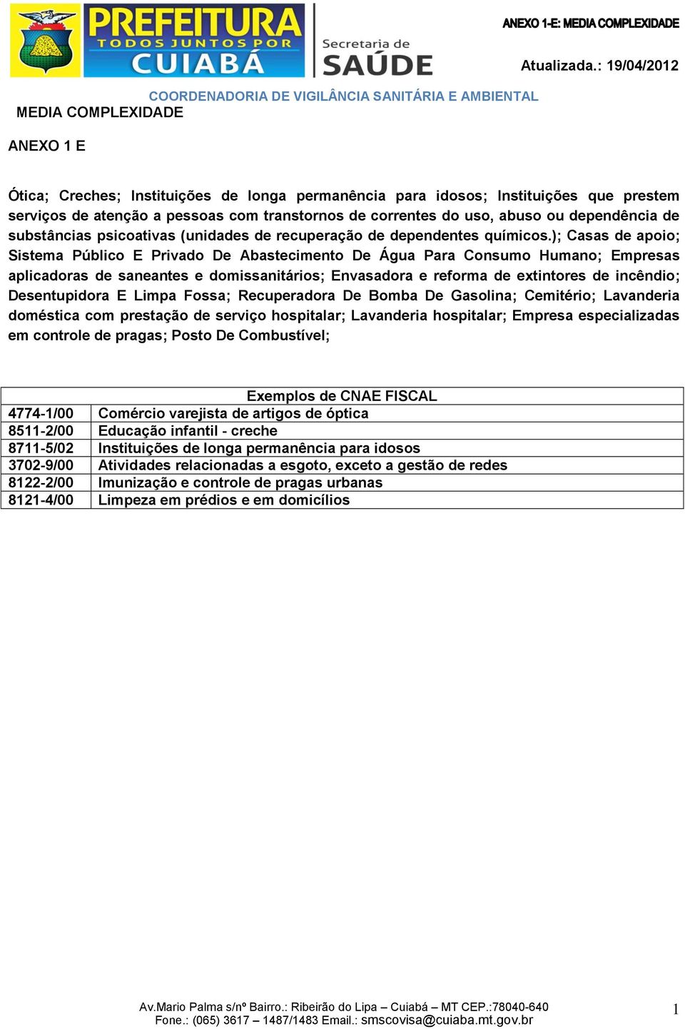 ); Casas de apoio; Sistema Público E Privado De Abastecimento De Água Para Consumo Humano; Empresas aplicadoras de saneantes e domissanitários; Envasadora e reforma de extintores de incêndio;