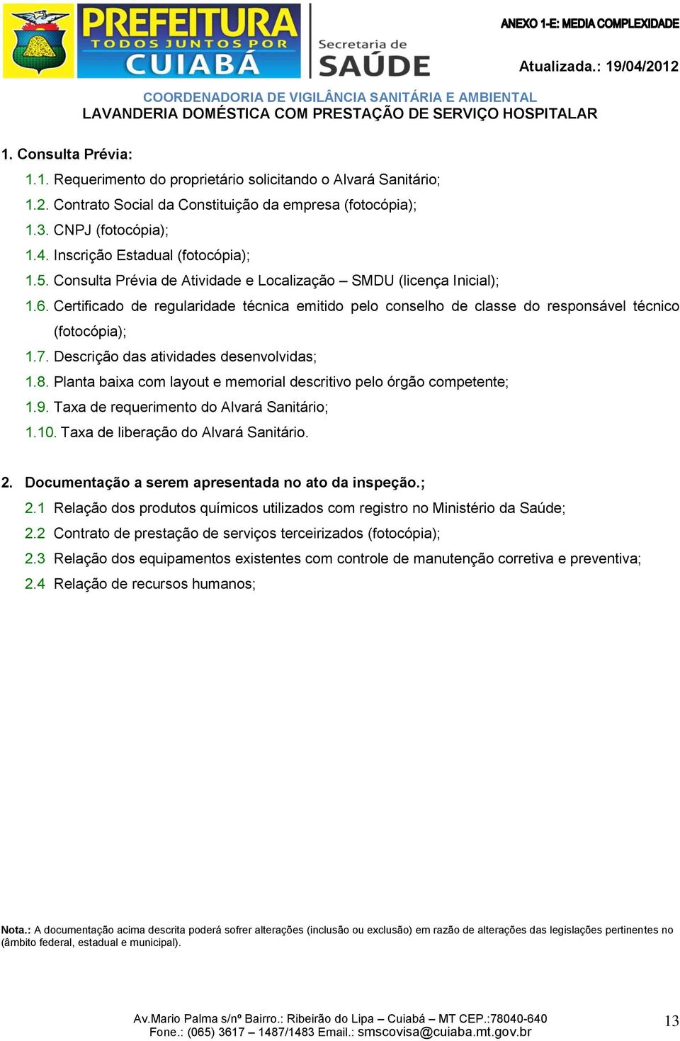 Certificado de regularidade técnica emitido pelo conselho de classe do responsável técnico (fotocópia); 1.7. Descrição das atividades desenvolvidas; 1.8.