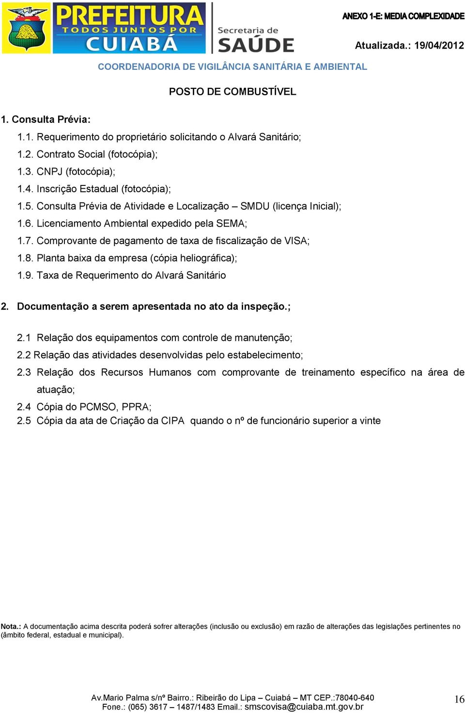 Planta baixa da empresa (cópia heliográfica); 1.9. Taxa de Requerimento do Alvará Sanitário 2. Documentação a serem apresentada no ato da inspeção.; 2.