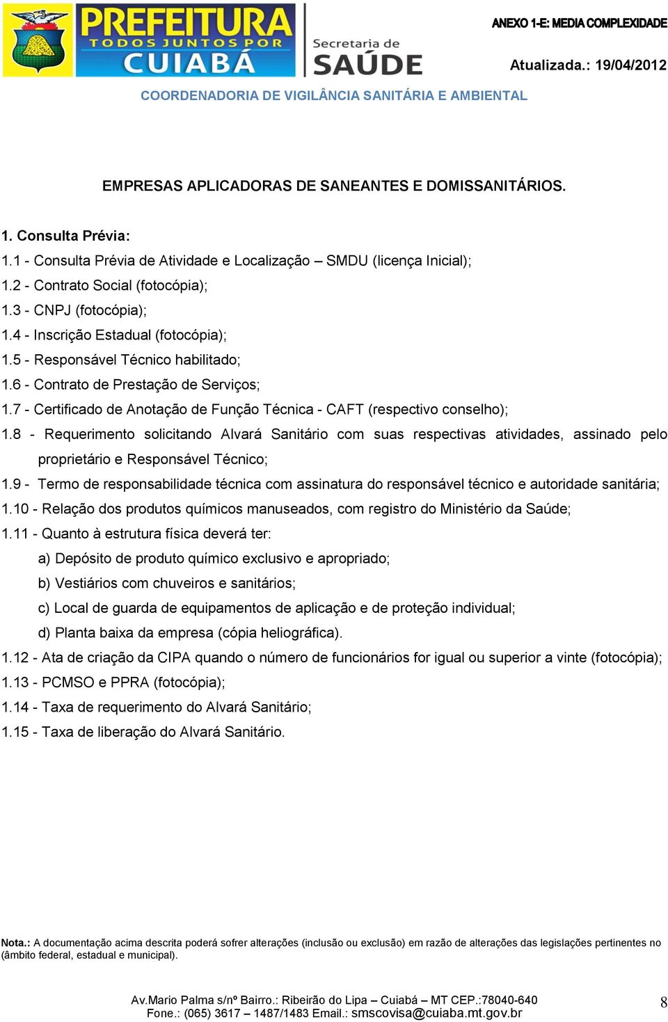 8 - Requerimento solicitando Alvará Sanitário com suas respectivas atividades, assinado pelo proprietário e Responsável Técnico; 1.