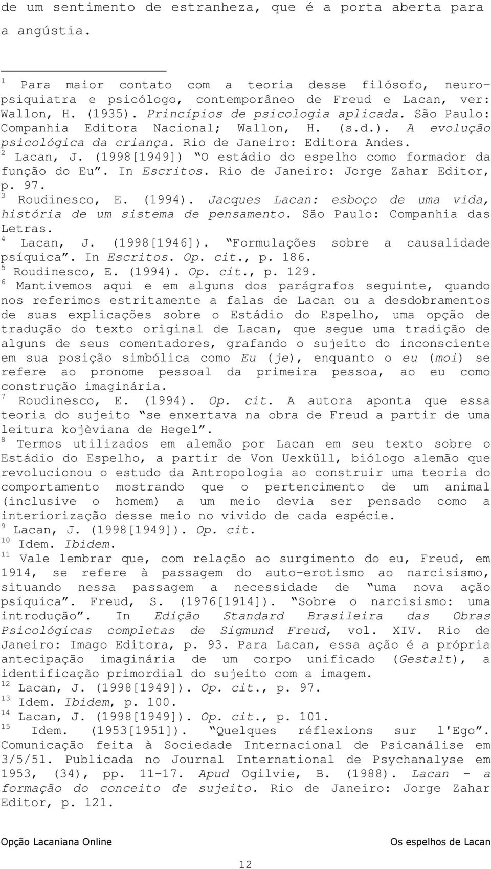 (1998[1949]) O estádio do espelho como formador da função do Eu. In Escritos. Rio de Janeiro: Jorge Zahar Editor, p. 97. 3 Roudinesco, E. (1994).
