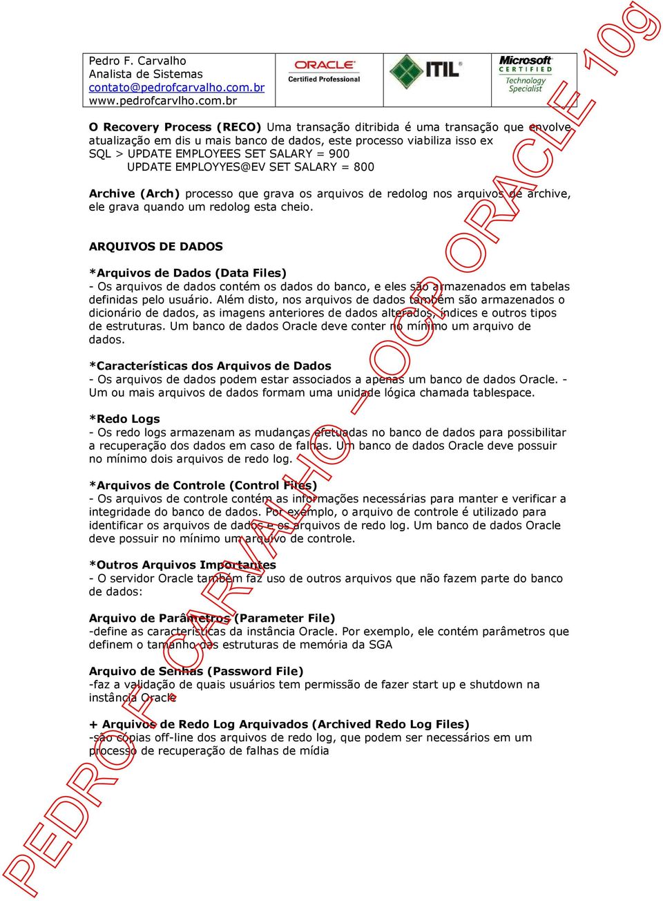 ARQUIVOS DE DADOS *Arquivos de Dados (Data Files) - Os arquivos de dados contém os dados do banco, e eles são armazenados em tabelas definidas pelo usuário.