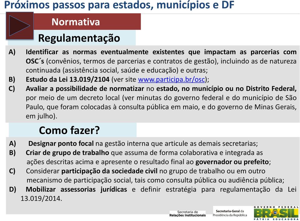 br/osc); C) Avaliar a possibilidade de normatizar no estado, no município ou no Distrito Federal, por meio de um decreto local (ver minutas do governo federal e do município de São Paulo, que foram