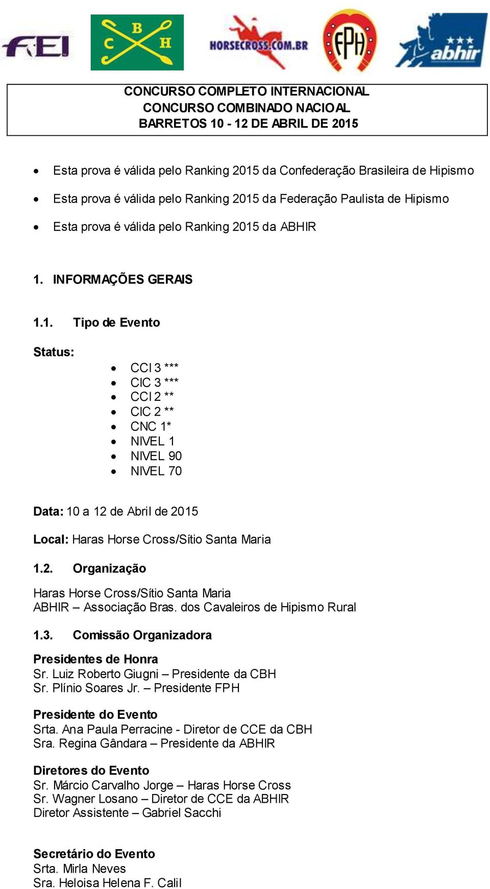 2. Organização Haras Horse Cross/Sítio Santa Maria ABHIR Associação Bras. dos Cavaleiros de Hipismo Rural 1.3. Comissão Organizadora Presidentes de Honra Sr. Luiz Roberto Giugni Presidente da CBH Sr.