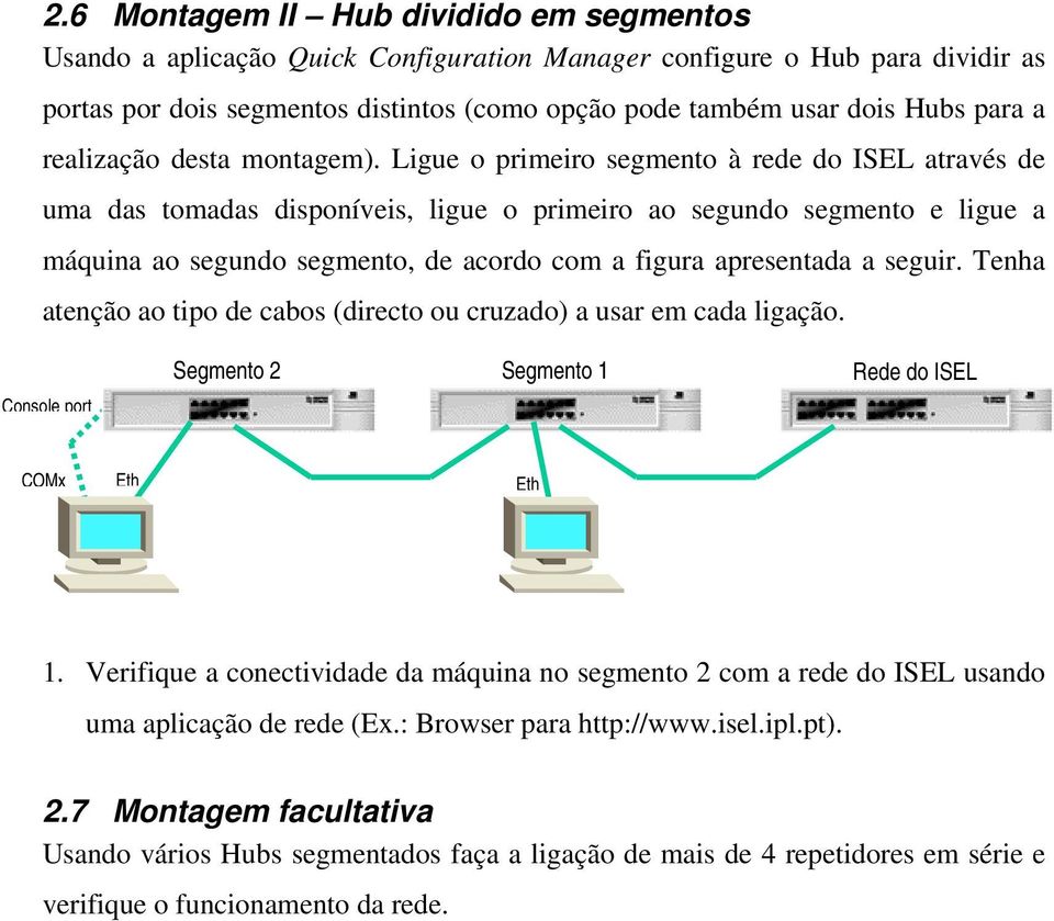 Ligue o primeiro segmento à rede do ISEL através de uma das tomadas disponíveis, ligue o primeiro ao segundo segmento e ligue a máquina ao segundo segmento, de acordo com a figura apresentada a