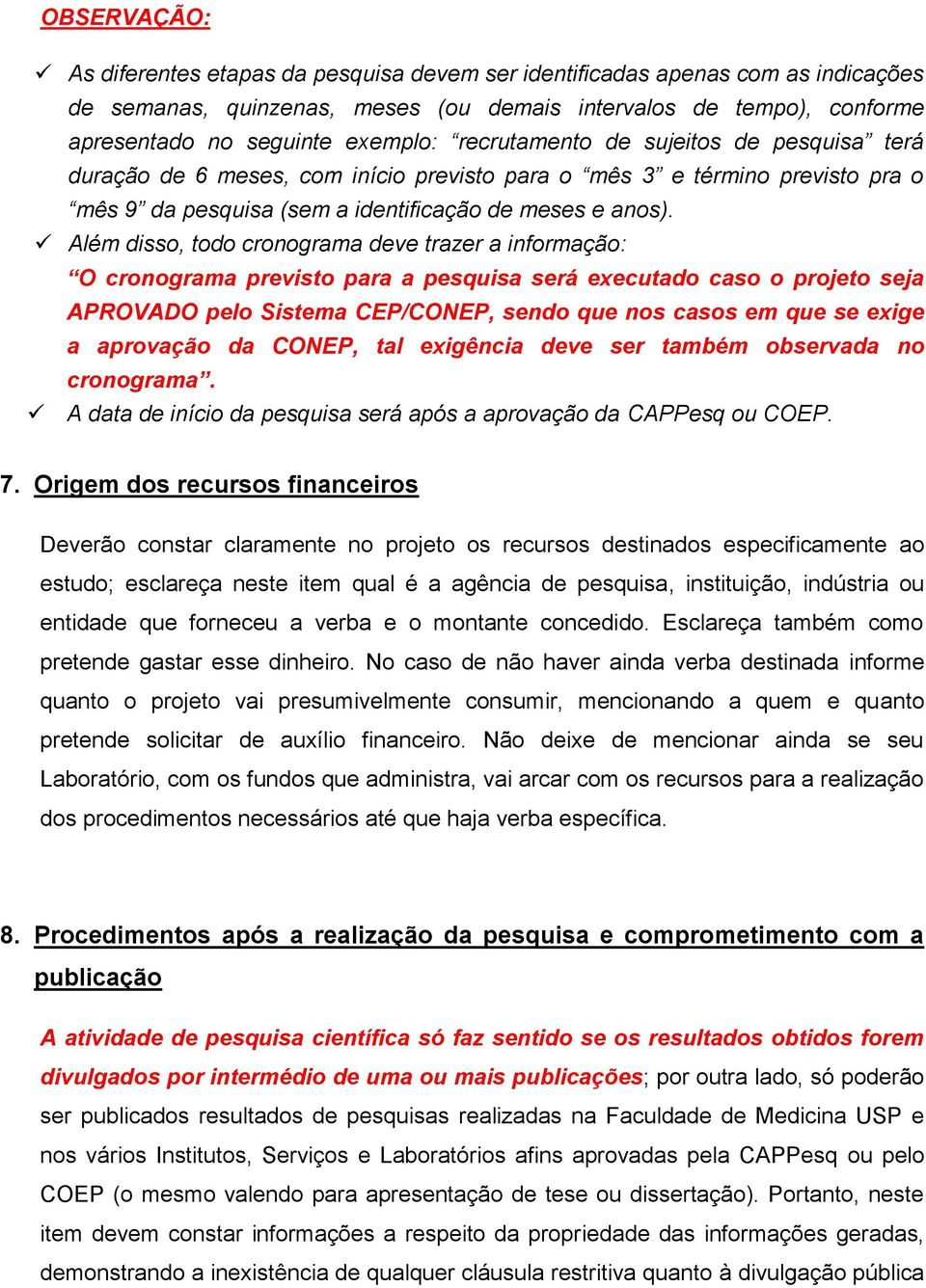 Além disso, todo cronograma deve trazer a informação: O cronograma previsto para a pesquisa será executado caso o projeto seja APROVADO pelo Sistema CEP/CONEP, sendo que nos casos em que se exige a