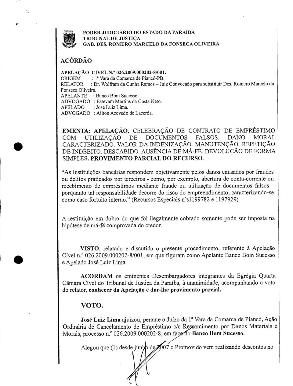 : José Luiz Lima. : Ailton Azevedo de Lacerda. EMENTA: APELAÇÃO. CELEBRAÇÃO DE CONTRATO DE EMPRÉSTIMO COM UTILIZAÇÃO DE DOCUMENTOS FALSOS. DANO MORAL CARACTERIZADO. VALOR DA INDENIZAÇÃO. MANUTENÇÃO.