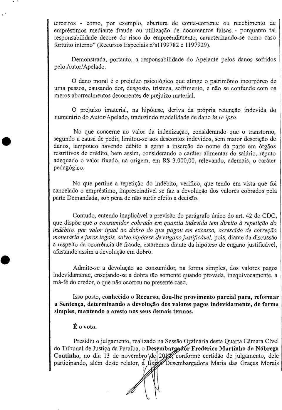 O dano moral é o prejuízo psicológico que atinge o patrimônio incorpóreo de uma pessoa, causando dor, desgosto, tristeza, sofrimento, e não se confunde com os meros aborrecimentos decorrentes de