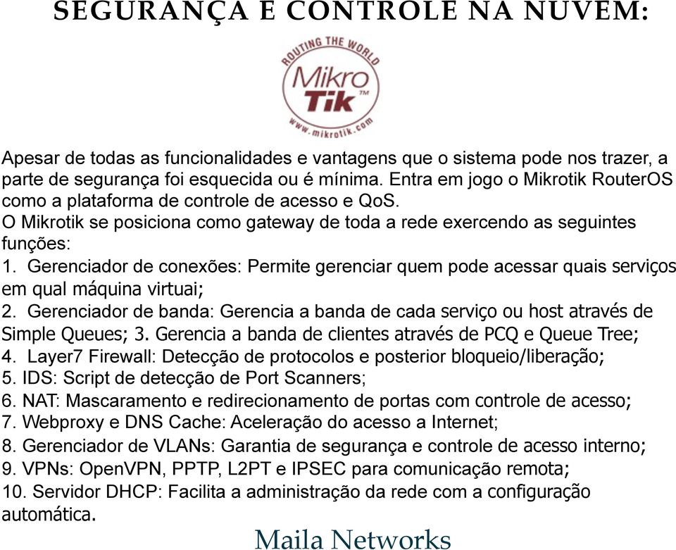 Gerenciador de conexões: Permite gerenciar quem pode acessar quais serviços em qual máquina virtuai; 2. Gerenciador de banda: Gerencia a banda de cada serviço ou host através de Simple Queues; 3.