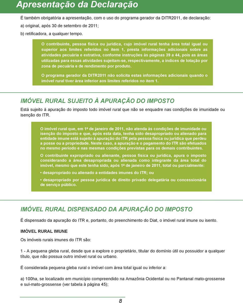 conforme instruções às páginas 39 a 44 pois as áreas utilizadas para essas atividades sujeitam-se respectivamente a índices de lotação por zona de pecuária e de rendimento por produto.