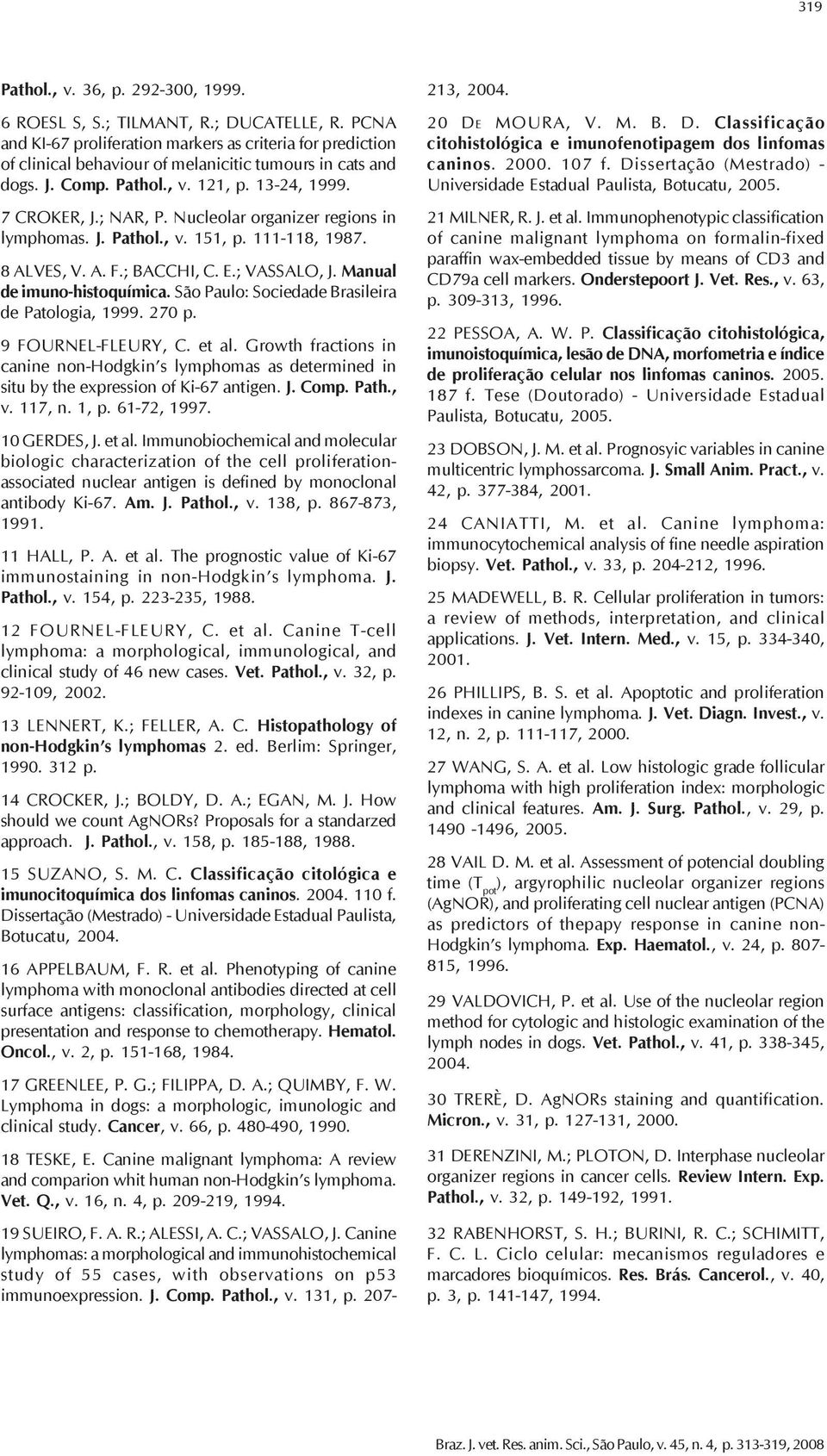 Nucleolar organizer regions in lymphomas. J. Pathol., v. 151, p. 111-118, 1987. 8 ALVES, V. A. F.; BACCHI, C. E.; VASSALO, J. Manual de imuno-histoquímica.
