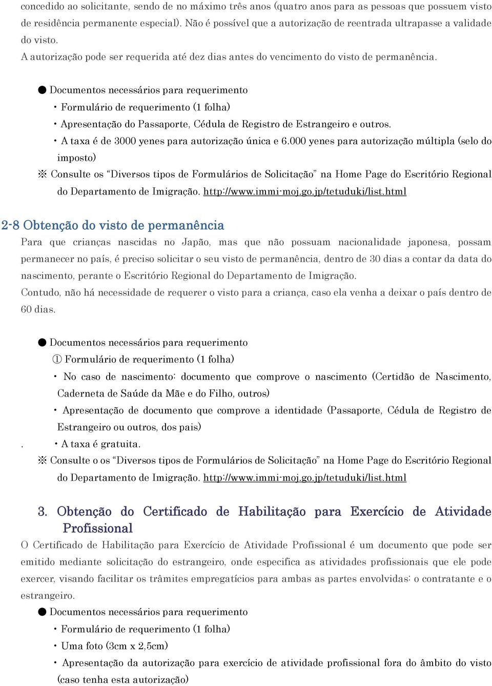 Documentos necessários para requerimento Formulário de requerimento (1 folha) Apresentação do Passaporte, Cédula de Registro de Estrangeiro e outros. A taxa é de 3000 yenes para autorização única e 6.