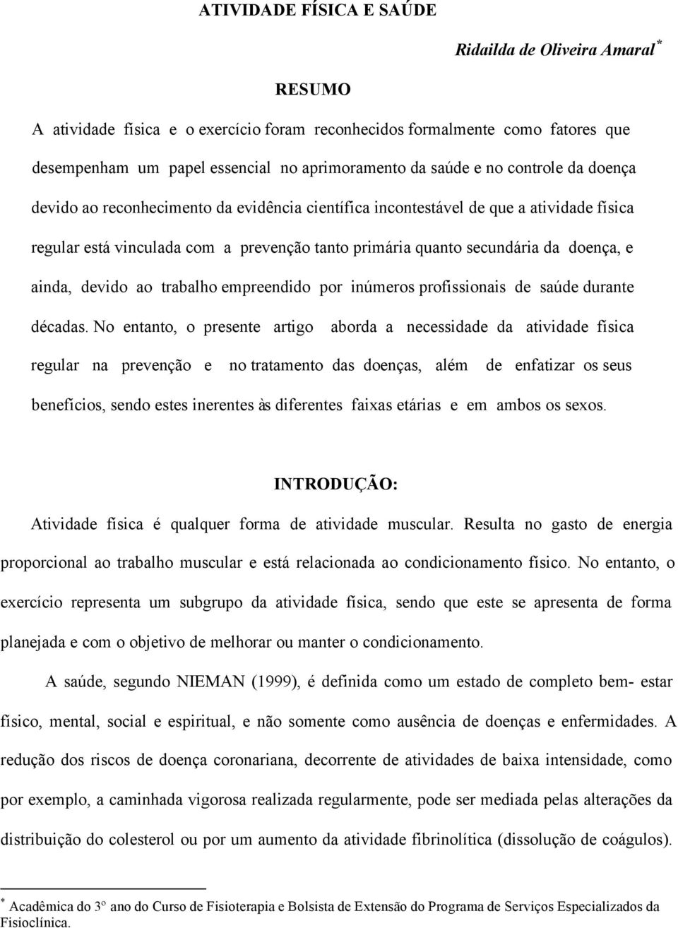 ainda, devido ao trabalho empreendido por inúmeros profissionais de saúde durante décadas.