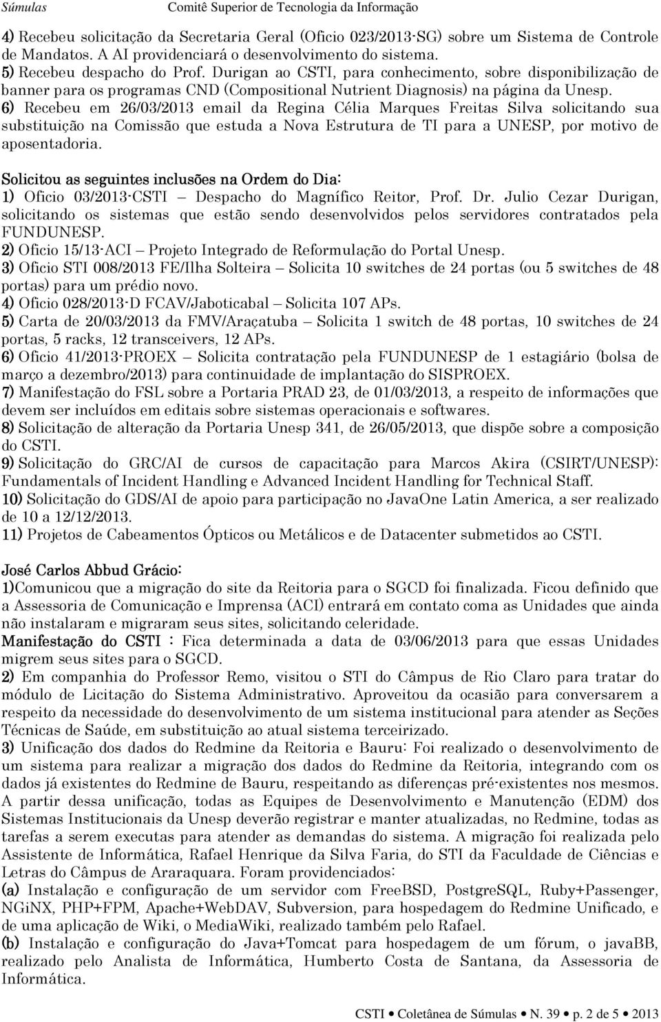 6) Recebeu em 26/03/2013 email da Regina Célia Marques Freitas Silva solicitando sua substituição na Comissão que estuda a Nova Estrutura de TI para a UNESP, por motivo de aposentadoria.