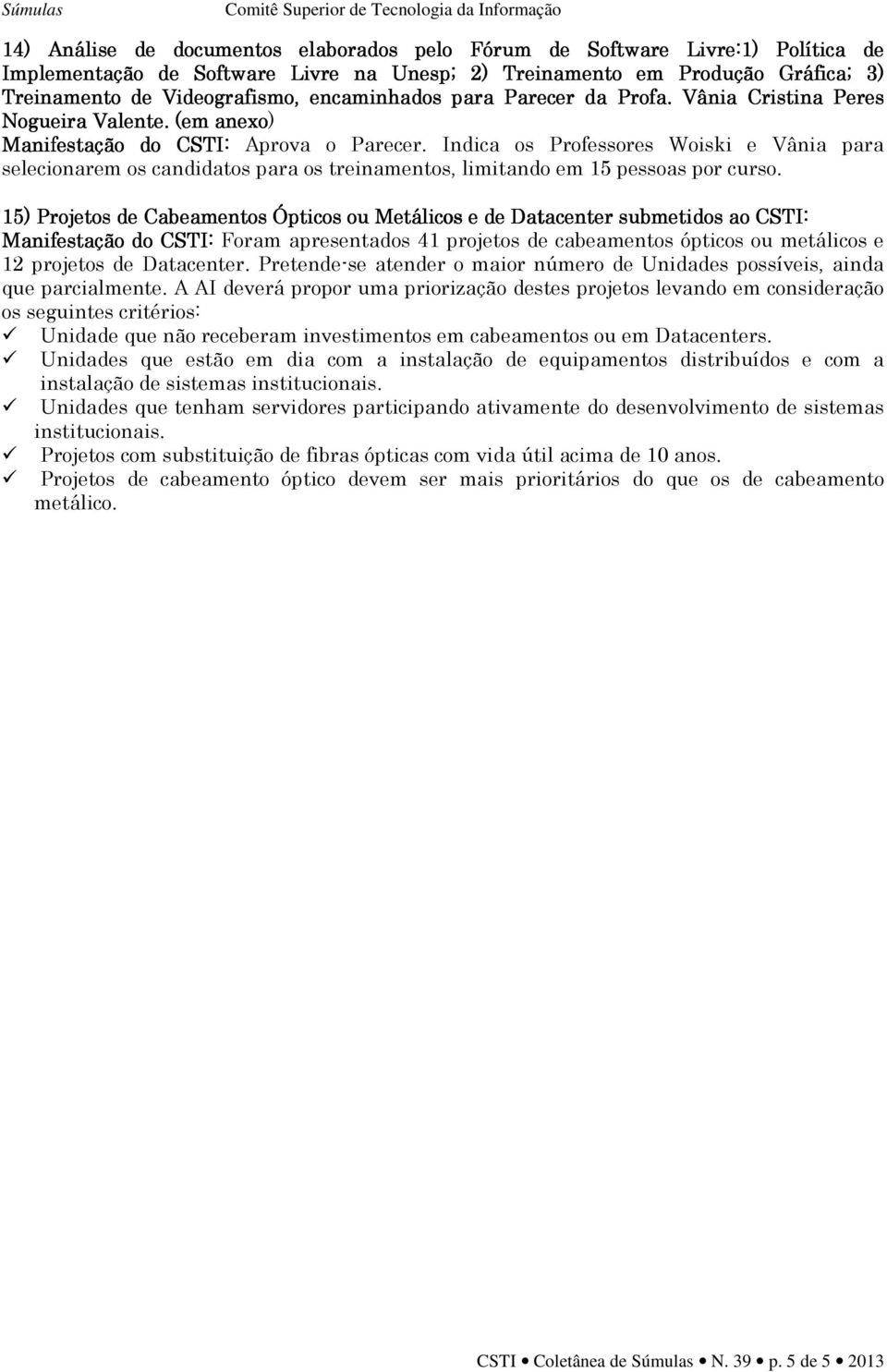 Indica os Professores Woiski e Vânia para selecionarem os candidatos para os treinamentos, limitando em 15 pessoas por curso.