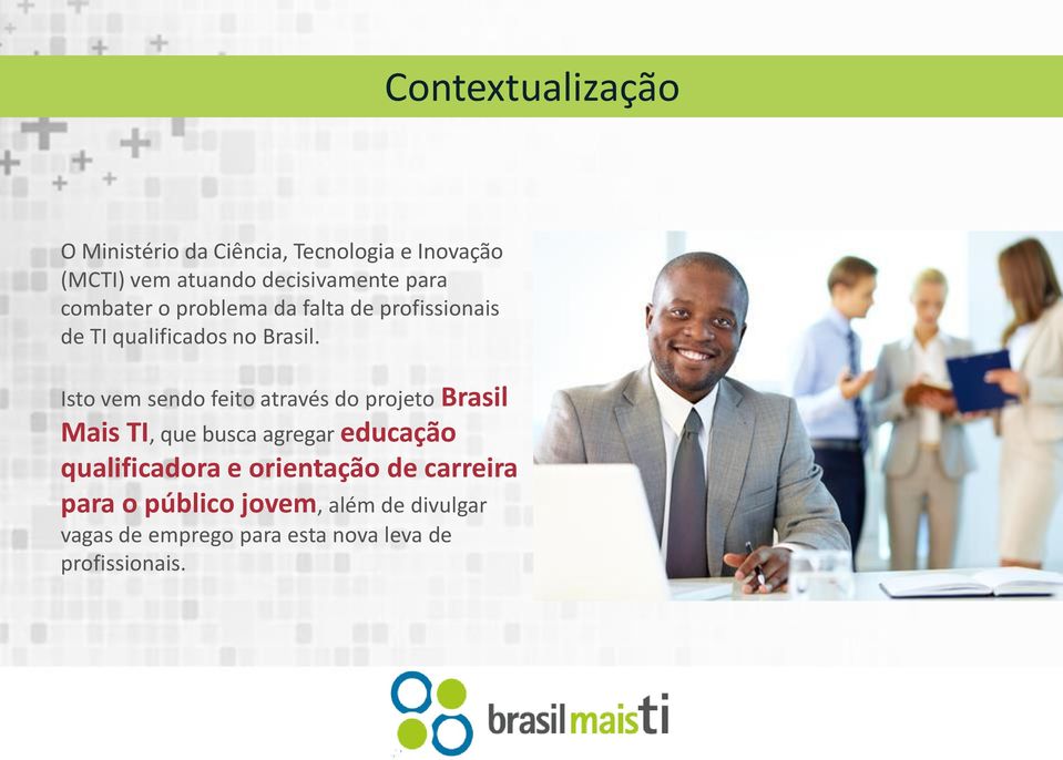 Isto vem sendo feito através do projeto Brasil Mais TI, que busca agregar educação qualificadora e