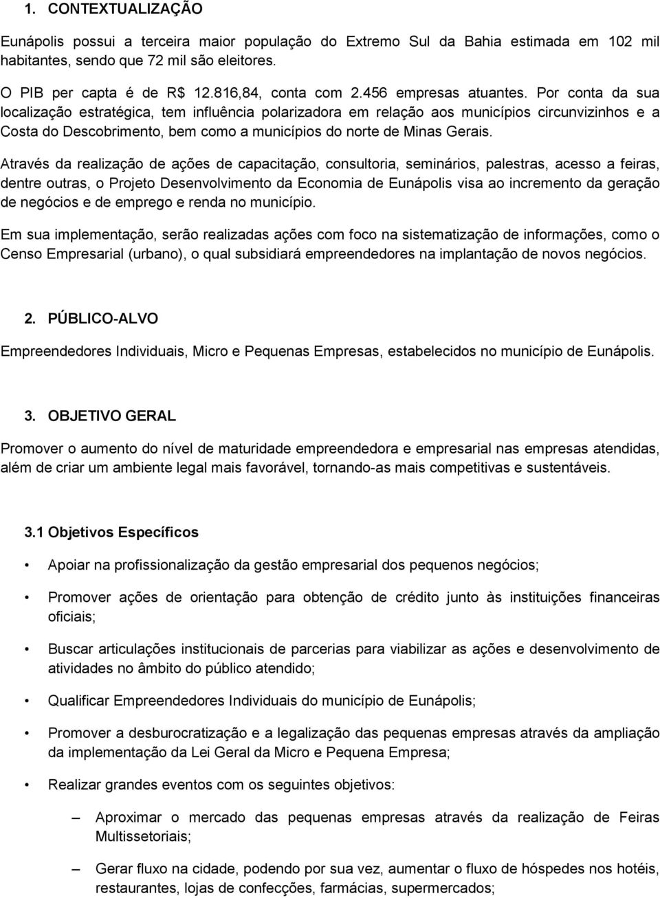 Por conta da sua localização estratégica, tem influência polarizadora em relação aos municípios circunvizinhos e a Costa do Descobrimento, bem como a municípios do norte de Minas Gerais.