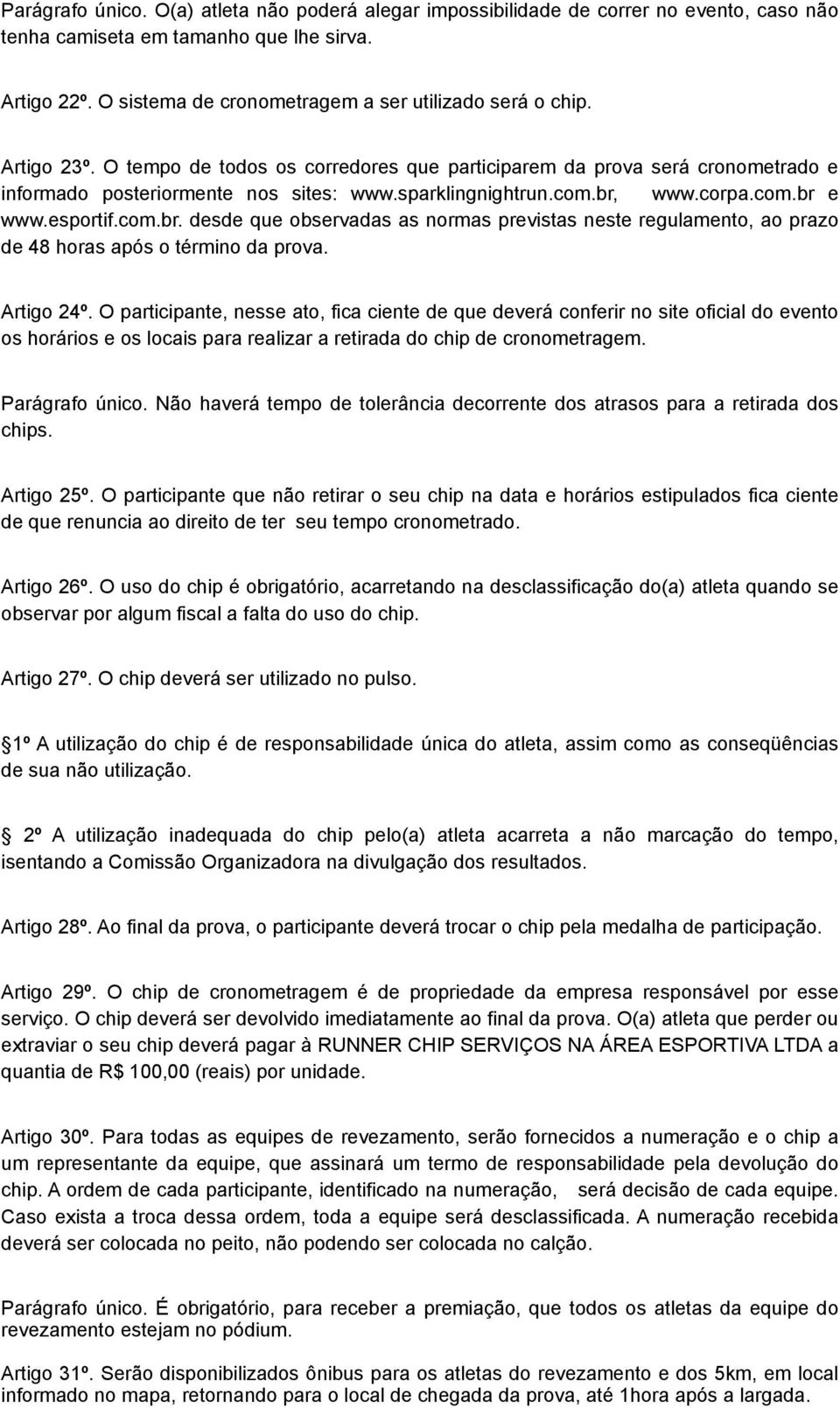 sparklingnightrun.com.br, www.corpa.com.br e www.esportif.com.br. desde que observadas as normas previstas neste regulamento, ao prazo de 48 horas após o término da prova. Artigo 24º.