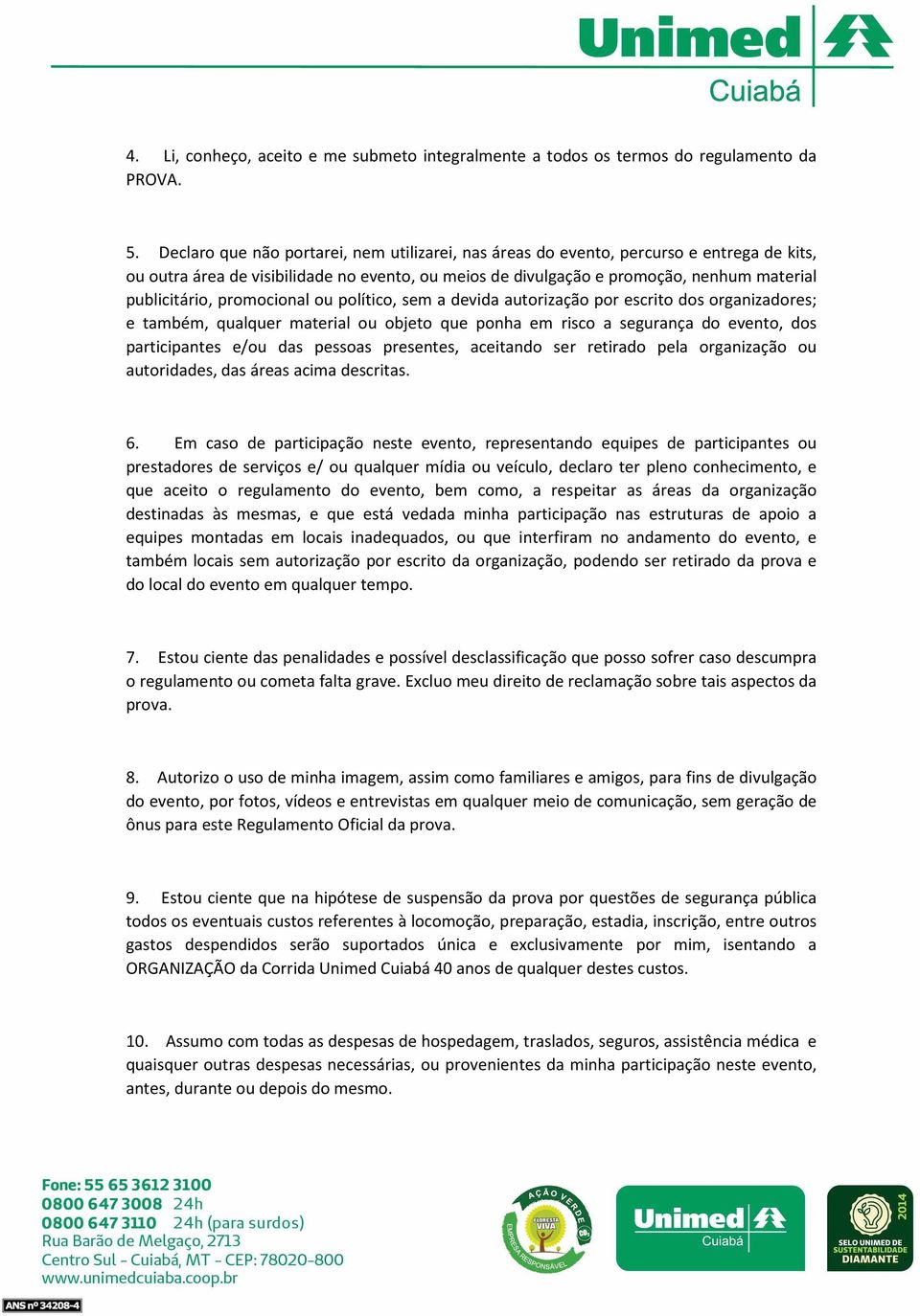 promocional ou político, sem a devida autorização por escrito dos organizadores; e também, qualquer material ou objeto que ponha em risco a segurança do evento, dos participantes e/ou das pessoas