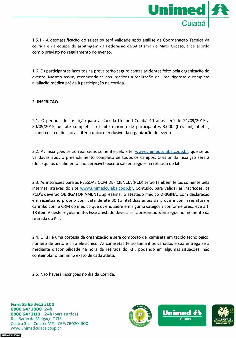 Mesmo assim, recomenda-se aos inscritos a realização de uma rigorosa e completa avaliação médica prévia à participação na corrida. 2. INSCRIÇÃO 2.1.