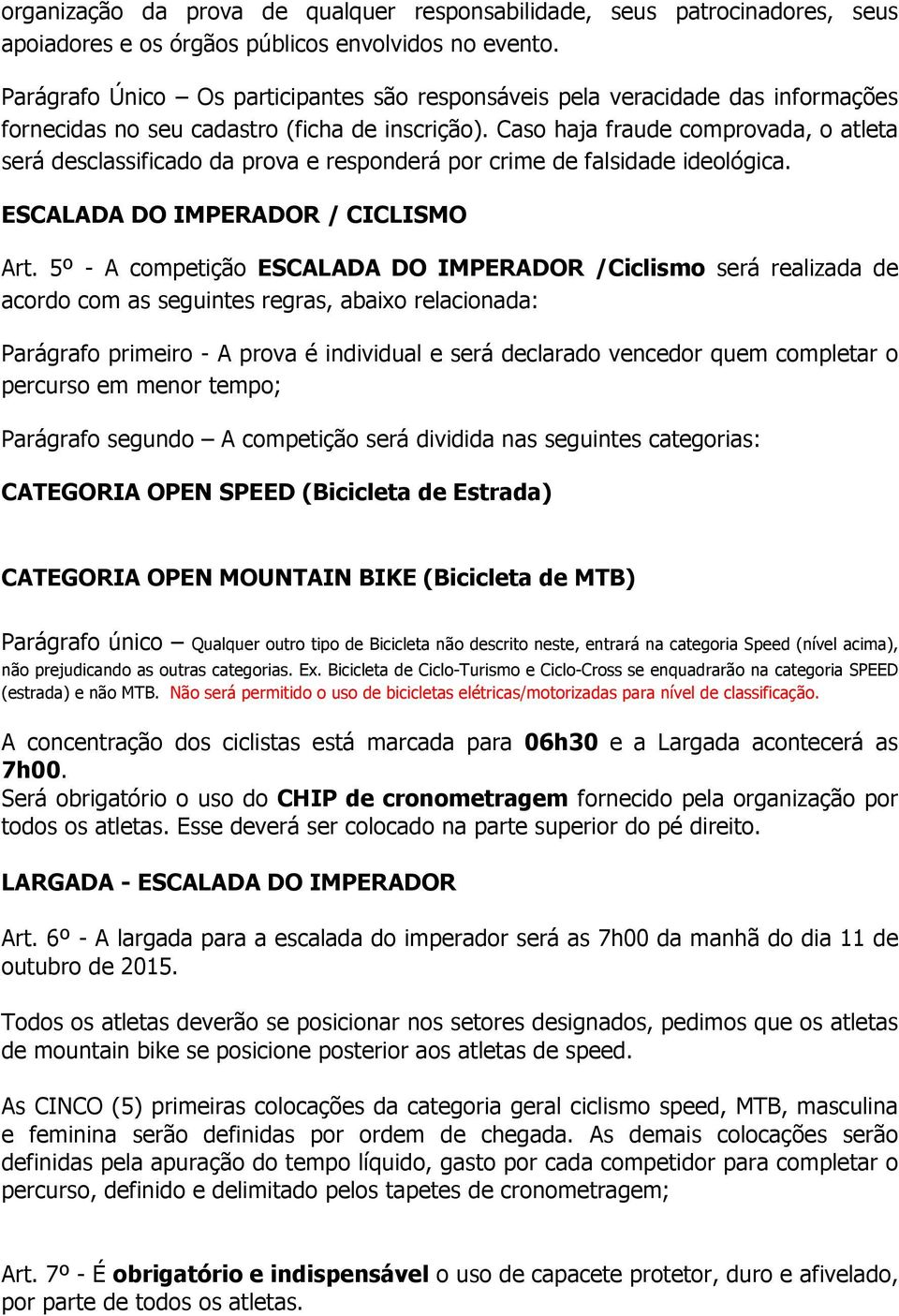 Caso haja fraude comprovada, o atleta será desclassificado da prova e responderá por crime de falsidade ideológica. ESCALADA DO IMPERADOR / CICLISMO Art.