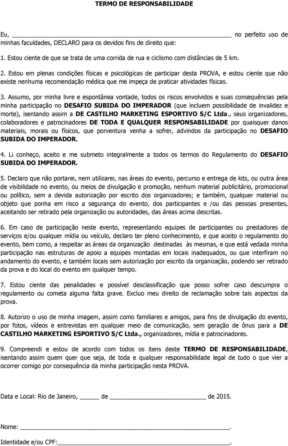 Estou em plenas condições físicas e psicológicas de participar desta PROVA, e estou ciente que não existe nenhuma recomendação médica que me impeça de praticar atividades físicas. 3.