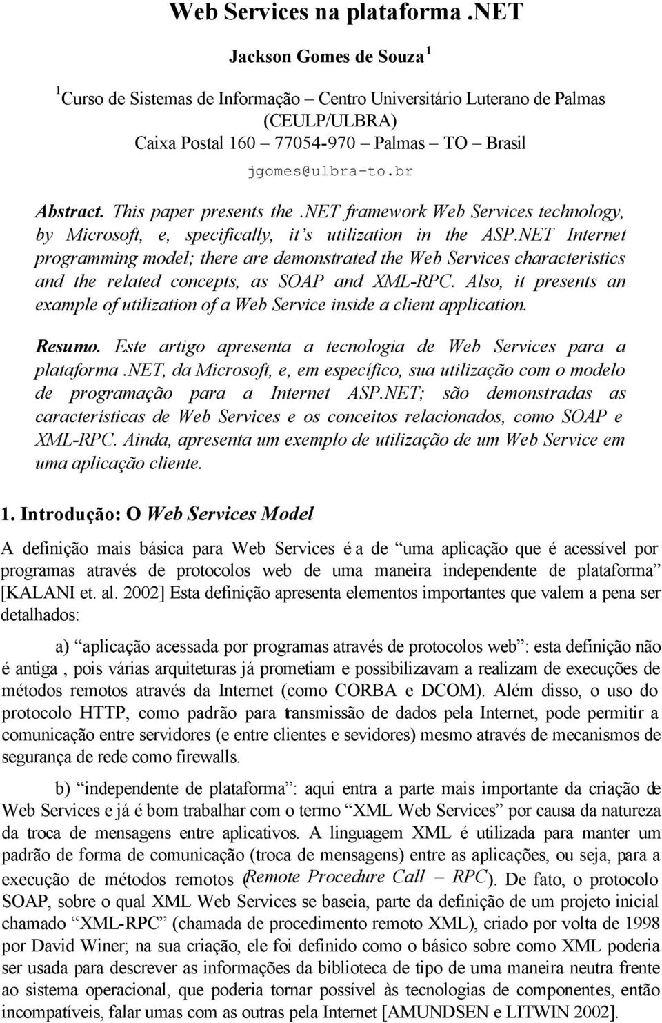 This paper presents the.net framework Web Services technology, by Microsoft, e, specifically, it s utilization in the ASP.