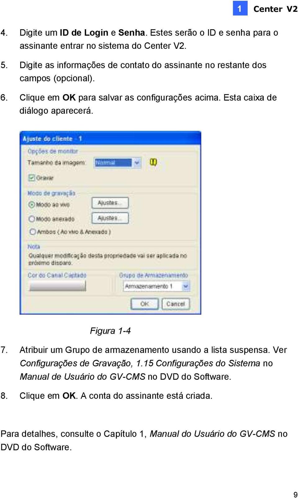 Esta caixa de diálogo aparecerá. Figura 1-4 7. Atribuir um Grupo de armazenamento usando a lista suspensa. Ver Configurações de Gravação, 1.