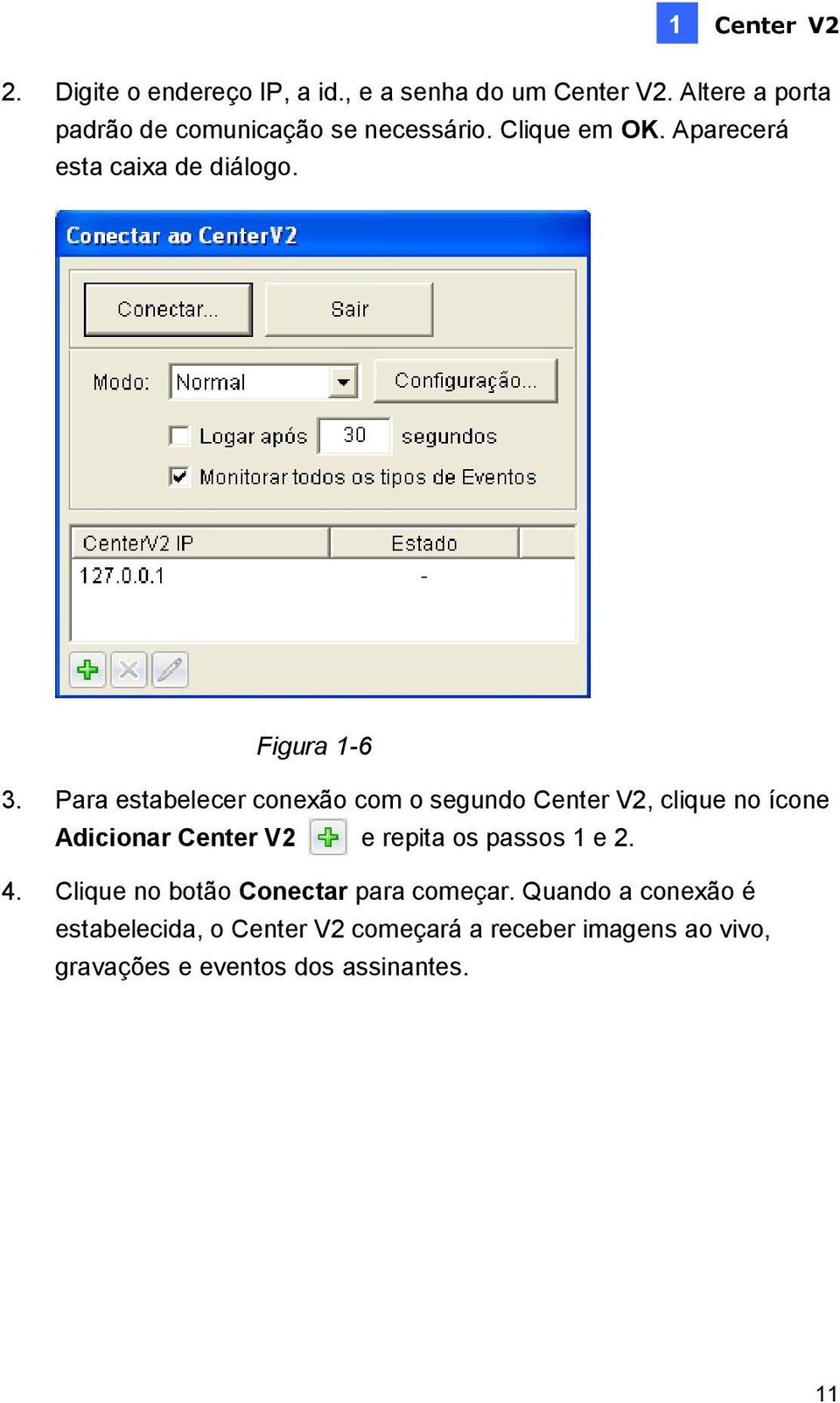Para estabelecer conexão com o segundo Center V2, clique no ícone Adicionar Center V2 e repita os passos 1 e 2. 4.