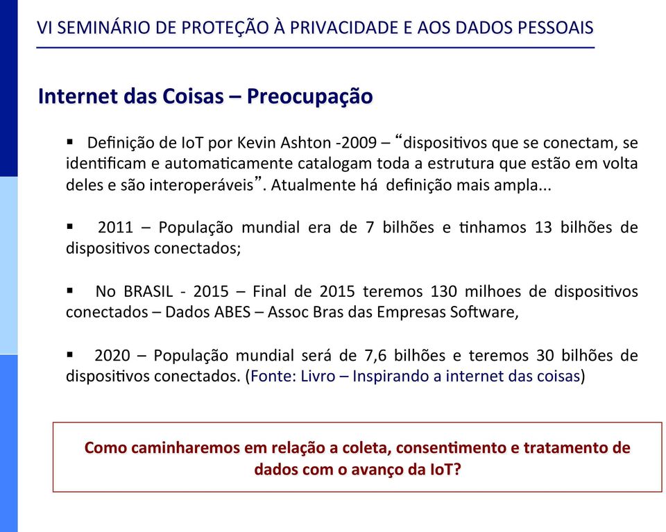 .. 2011 População mundial era de 7 bilhões e Unhamos 13 bilhões de disposiuvos conectados; No BRASIL - 2015 Final de 2015 teremos 130 milhoes de disposiuvos conectados