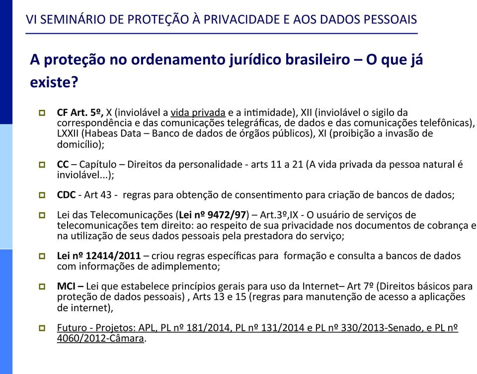 dados de órgãos públicos), XI (proibição a invasão de domicílio); CC Capítulo Direitos da personalidade - arts 11 a 21 (A vida privada da pessoa natural é inviolável.