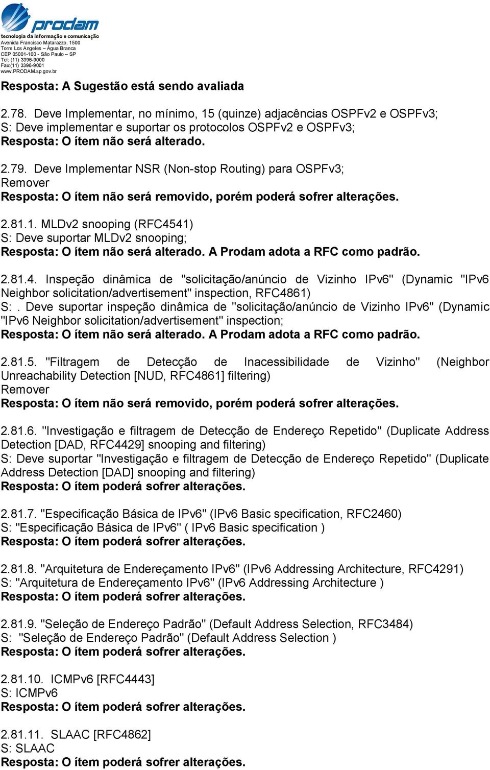 1. MLDv2 snooping (RFC4541) S: Deve suportar MLDv2 snooping; A Prodam adota a RFC como padrão. 2.81.4. Inspeção dinâmica de "solicitação/anúncio de Vizinho IPv6" (Dynamic "IPv6 Neighbor solicitation/advertisement" inspection, RFC4861) S:.