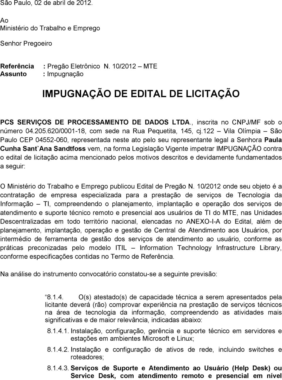 representante legal a Senhora Paula Cunha Sant`Ana Sandtfoss vem, na forma Legislação Vigente impetrar IMPUGNAÇÃO contra o edital de licitação acima mencionado pelos motivos descritos e devidamente