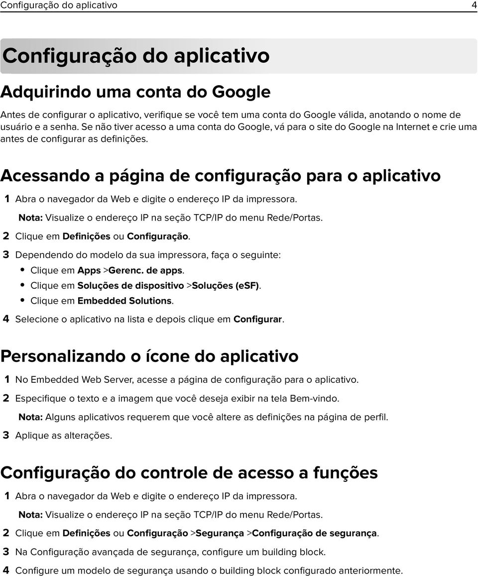 Acessando a página de configuração para o aplicativo 1 Abra o navegador da Web e digite o endereço IP da impressora. Nota: Visualize o endereço IP na seção TCP/IP do menu Rede/Portas.