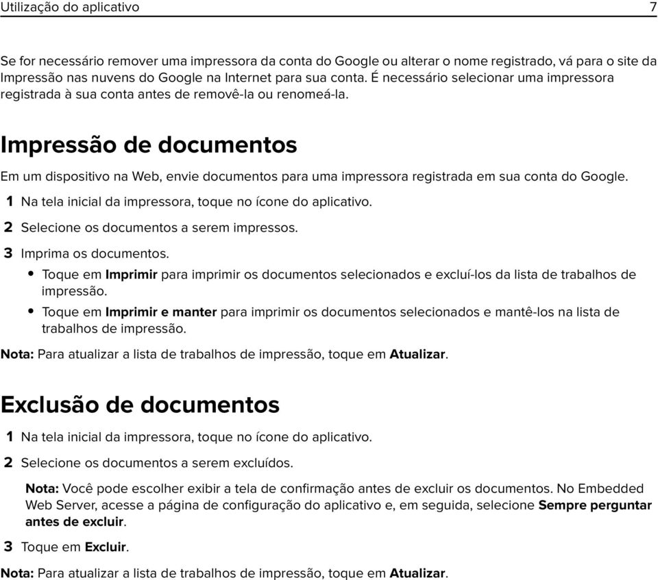 Impressão de documentos Em um dispositivo na Web, envie documentos para uma impressora registrada em sua conta do Google. 1 Na tela inicial da impressora, toque no ícone do aplicativo.