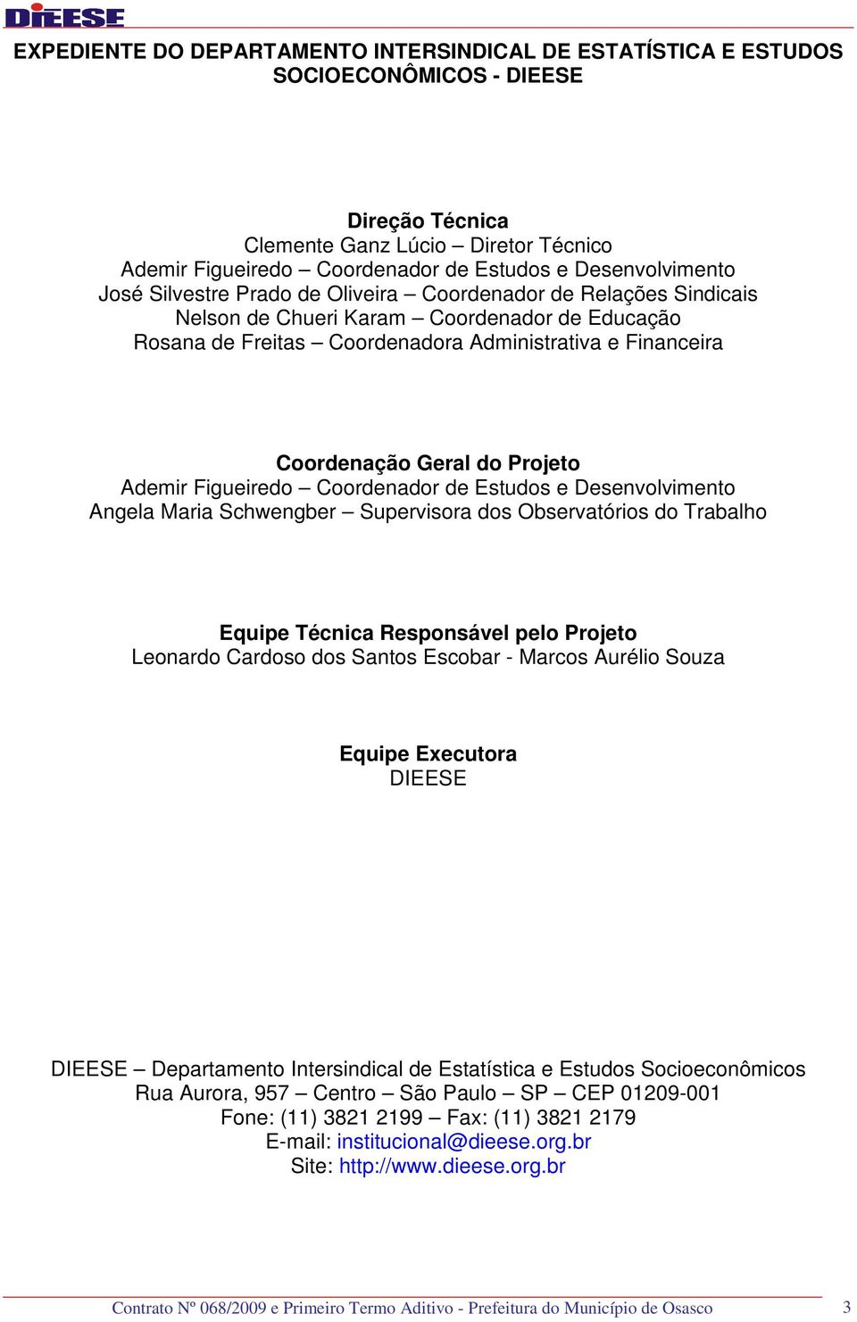 Coordenação Geral do Projeto Ademir Figueiredo Coordenador de Estudos e Desenvolvimento Angela Maria Schwengber Supervisora dos Observatórios do Trabalho Equipe Técnica Responsável pelo Projeto