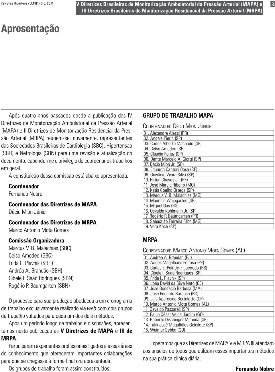 Pressão Arterial (MAPA) e II Diretrizes de Monitorização Residencial da Pressão Arterial (MRPA) reúnem-se, novamente, representantes das Sociedades Brasileiras de Cardiologia (SBC), Hipertensão (SBH)