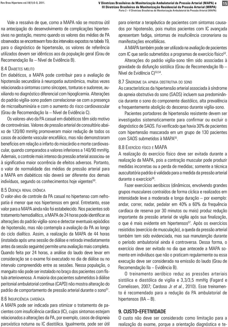 que, como a MAPA não se mostrou útil na antecipação do desenvolvimento de complicações hipertensivas na gestação, mesmo quando os valores das médias de PA observados se encontravam fora dos