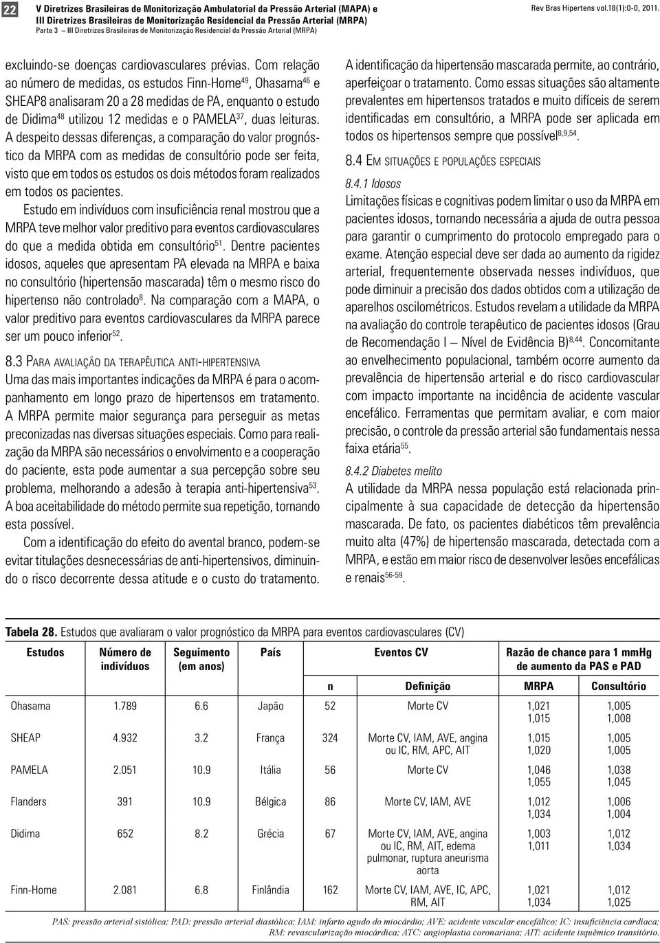 A despeito dessas diferenças, a comparação do valor prognóstico da MRPA com as medidas de consultório pode ser feita, visto que em todos os estudos os dois métodos foram realizados em todos os