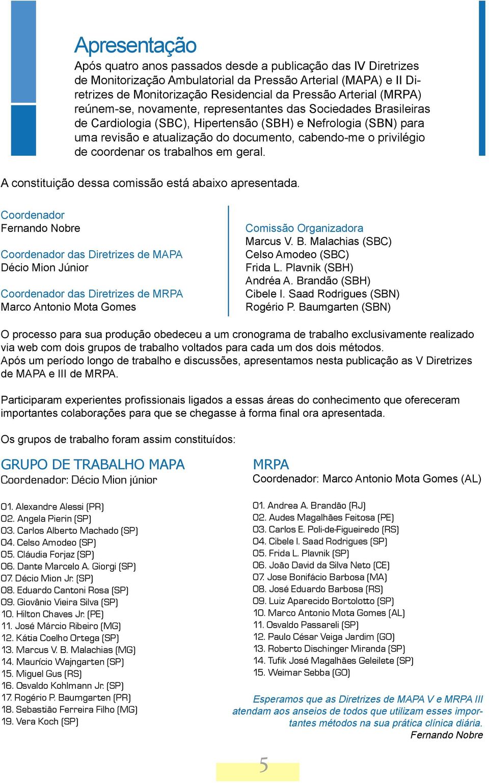 de coordenar os trabalhos em geral. A constituição dessa comissão está abaixo apresentada.