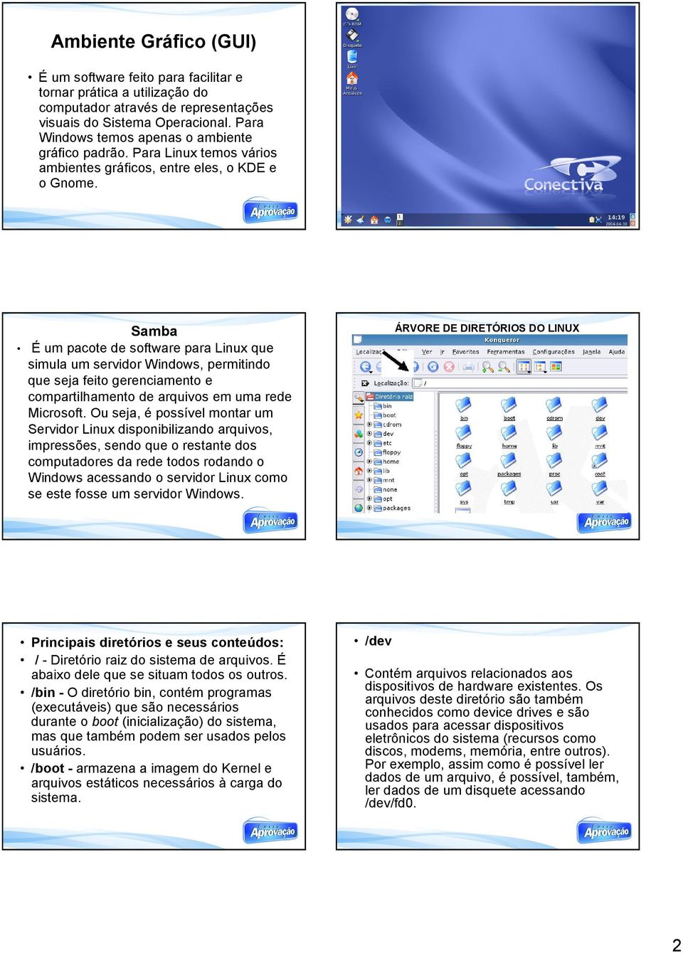 Samba É um pacote de software para Linux que simula um servidor Windows, permitindo que seja feito gerenciamento e compartilhamento de arquivos em uma rede Microsoft.